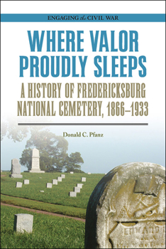 Paperback Where Valor Proudly Sleeps: A History of Fredericksburg National Cemetery, 1866-1933 Book