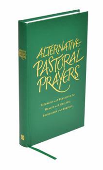 Hardcover Alternative Pastoral Prayers: Liturgies and Blessings for Health and Healing, Beginnings and Endings Book