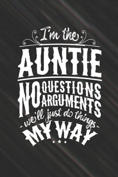 I'm The Auntie No Questions No Arguments We'll Just Do Things My Way: Family life Grandma Mom love marriage friendship parenting wedding divorce Memory dating Journal Blank Lined Note Book Gift