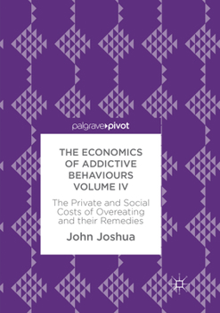 Paperback The Economics of Addictive Behaviours Volume IV: The Private and Social Costs of Overeating and Their Remedies Book