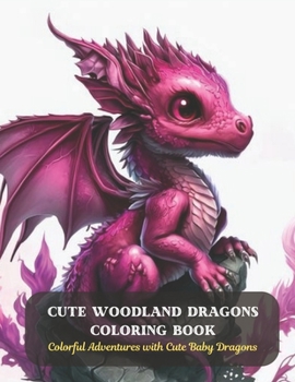 Cute Woodland Dragons Coloring Book: Colorful Adventures with Cute Baby Dragons