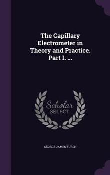 Hardcover The Capillary Electrometer in Theory and Practice. Part I. ... Book