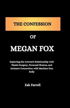 Paperback The Confession of Megan Fox: Exploring the Actress's Relationship with Plastic Surgery, Personal Choices, and Intimate Connection with Machine Gun Book