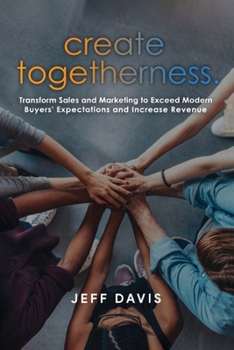 Paperback Create Togetherness: Transform Sales and Marketing to Exceed Modern Buyers' Expectations and Increase Revenue Book