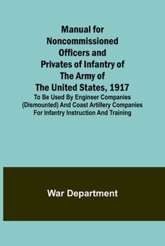 Paperback Manual for Noncommissioned Officers and Privates of Infantry of the Army of the United States, 1917; To be used by Engineer companies (dismounted) and Book