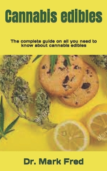 Cannabis edibles: The complete guide on all you need to know about cannabis edibles
