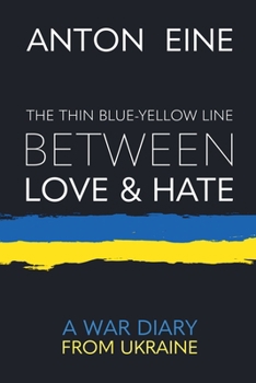 Paperback The Thin Blue-Yellow Line Between Love and Hate: A War Diary from Ukraine Book