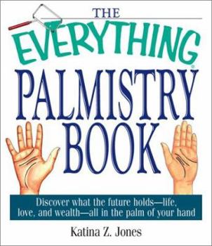 Paperback The Everything Palmistry Book: Discover What the Future Holds -- Life, Love, and Wealth -- All in the Palm of Your Hand Book