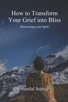 Paperback How to Transform Your Grief into Bliss: Discovering your Spirit Book