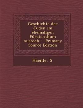 Paperback Geschichte Der Juden Im Ehemaligen Furstenthum Ausbach. - Primary Source Edition [German] Book