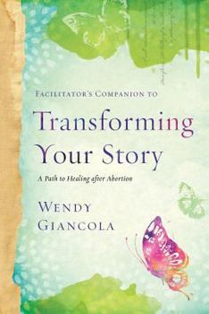 Paperback Facilitator's Companion to Transforming Your Story: A Path to Healing After Abortion Book