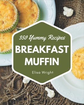 Paperback 350 Yummy Breakfast Muffin Recipes: Keep Calm and Try Yummy Breakfast Muffin Cookbook Book