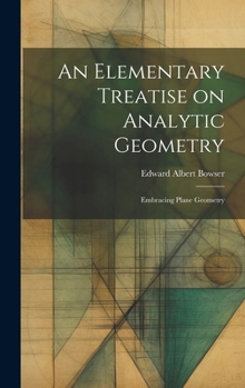 An Elementary Treatise on Analytic Geometry: Embracing Plane Geometry
