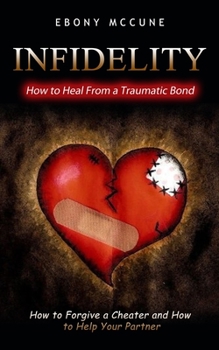 Paperback Infidelity: How to Heal From a Traumatic Bond (How to Forgive a Cheater and How to Help Your Partner) Book