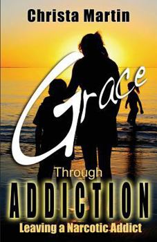 Paperback Grace Through Addiction: Leaving a Narcotic Addict Book