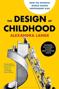 Paperback The Design of Childhood: How the Material World Shapes Independent Kids--Featuring the Author's Pulitzer Prize-Winning Essays Book