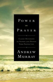 Paperback Power in Prayer: Classic Devotions to Inspire and Deepen Your Prayer Life Book