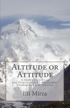 Paperback Altitude or Attitude: A Geeks's Travel log; San Francisco to Concordia-K2-Gondogoro La of Pakistan Book