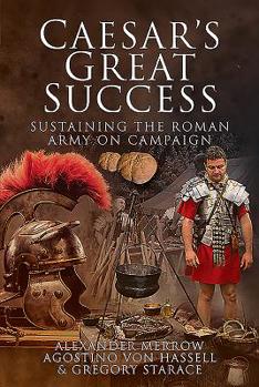 Hardcover Caesar's Great Success: Sustaining the Roman Army on Campaign Book