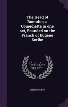Hardcover The Head of Romulus; a Comedietta in one act, Founded on the French of Eugène Scribe Book