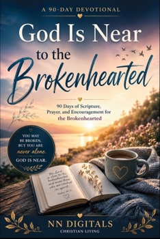 God Is Near to the Brokenhearted: 90 Days of Scripture, Prayer, and Encouragement for the Brokenhearted