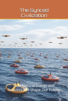 Paperback The Synced Civilizations: How Natural Energy and Robotics Will Shape Our Future Book