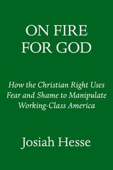 Hardcover On Fire for God: How the Christian Right Uses Fear and Shame to Manipulate Working-Class America Book