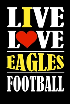 Paperback Live Love Eagles Football: This Journal is for EAGLES fans and it WILL Help you to organize your life and to work on your goals: Passeword tracke Book