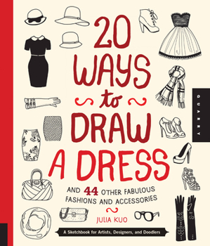 20 Ways to Draw a Dress and 44 Other Fabulous Fashions and Accessories: A Sketchbook for Artists, Designers, and Doodlers - Book  of the 20 Ways to Draw