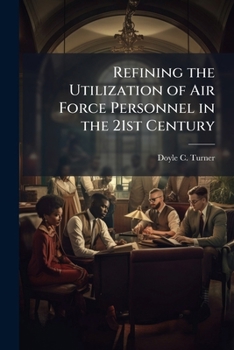 Paperback Refining the Utilization of Air Force Personnel in the 21st Century Book