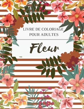 Paperback Fleur Livre de Coloriage pour Adultes: Un livre de coloriage pour adultes avec une collection de fleurs. Avec des fleurs, des papillons, des oiseaux e [French] Book