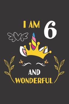 I Am 6 And Wonderful: 6th Unicorn Birthday Gifts For 6 Years Old Girl Boy Journal Lined Notebook 6x9 120 Pages