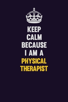 Paperback Keep Calm Because I Am A Physical Therapist: Motivational and inspirational career blank lined gift notebook with matte finish Book