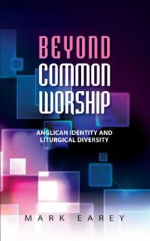 Paperback Beyond Common Worship: Anglican Identity and Liturgical Diversity Book