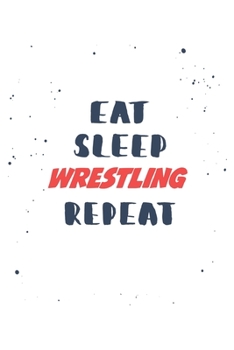 Eat Sleep wrestling  Repeat: Lined Personal Diary / Sports Journals Gift, 120 Pages, 6x9, Soft Cover, Matte Finish