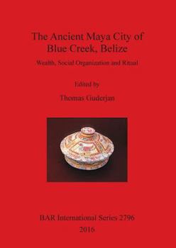 Paperback The Ancient Maya City of Blue Creek, Belize: Wealth, Social Organization and Ritual Book