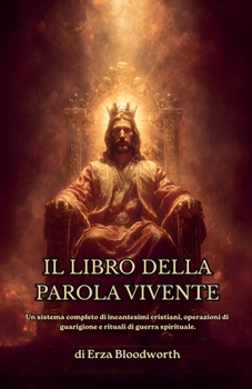 Il Libro Della Parola Vivente Un Sistema Completo Di Incantesimi Cristiani, Operazioni Di Guarigione E Rituali Di Guerra Spirituale. (Italian Edition)