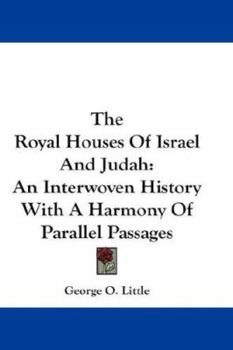 The Royal Houses of Israel and Judah: An Interwoven History With a Harmony of Parallel Passages