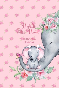 Worth the Wait: Pregnancy Journal. Baby Girl Elephant, Mommy Love Pink Posies