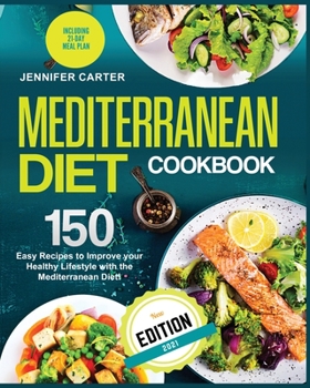 Mediterranean Diet Cookbook: 150+ Easy Recipes to Improve your Healthy Lifestyle with Mediterranean Diet! Including simple 21-Day Meal Plan!