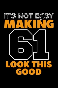 IT'S NOT EASY MAKING 61 LOOK THIS GOOD: Dot Grid Journal, Diary, Notebook, 6x9 inches with 120 Pages.