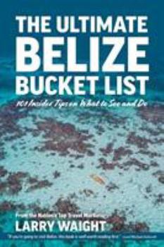 Paperback The Ultimate Belize Bucket List: 101 Insider Tips on What to See and Do Book