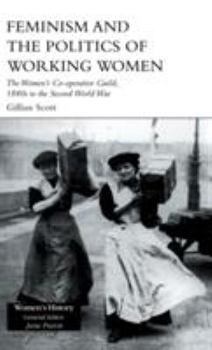 Hardcover Feminism and the Politics of Working Women: The Women's Co-Operative Guild, 1880s to the Second World War Book