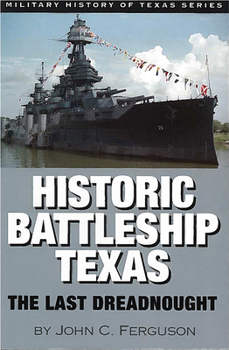 Historic Battleship Texas: The Last Dreadnought (Number Four in the Military History of Texas)