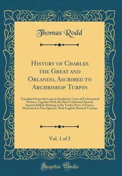 Hardcover History of Charles the Great and Orlando, Ascribed to Archbishop Turpin, Vol. 1 of 2: Translated from the Latin in Spanheim's Lives of Ecclesiastical Book