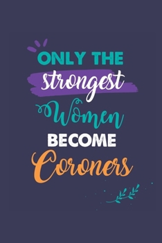 Only the Strongest Women Become Coroners: A 6x9 Inch Softcover Diary Notebook With 110 Blank Lined Pages. Journal for Coroners and Perfect as a ... or Retirement Present for Coroners Women.