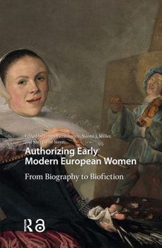 Hardcover Authorizing Early Modern European Women: From Biography to Biofiction Book