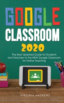 Hardcover Google Classroom 2020: he Most Updated Guide for Students and Teachers to the NEW Google Classroom for Online Teaching Book