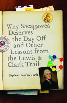 Paperback Why Sacagawea Deserves the Day Off & Other Lessons from the Le Wis & Clark Trail Book