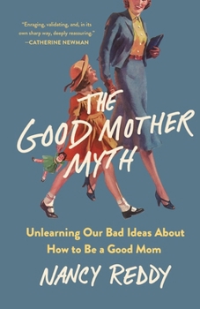 Hardcover The Good Mother Myth: Unlearning Our Bad Ideas about How to Be a Good Mom Book